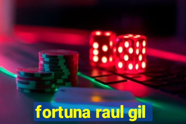 fortuna raul gil